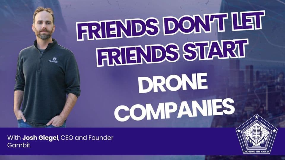 Crossing the Valley episode 90: Friends don't let friends start drone companies, with Josh Giegel, CEO and founder