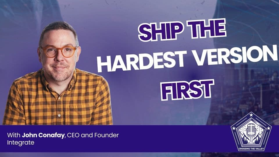 Crossing the Valley episode 91: Integrate, with John Conafay, CEO and founder