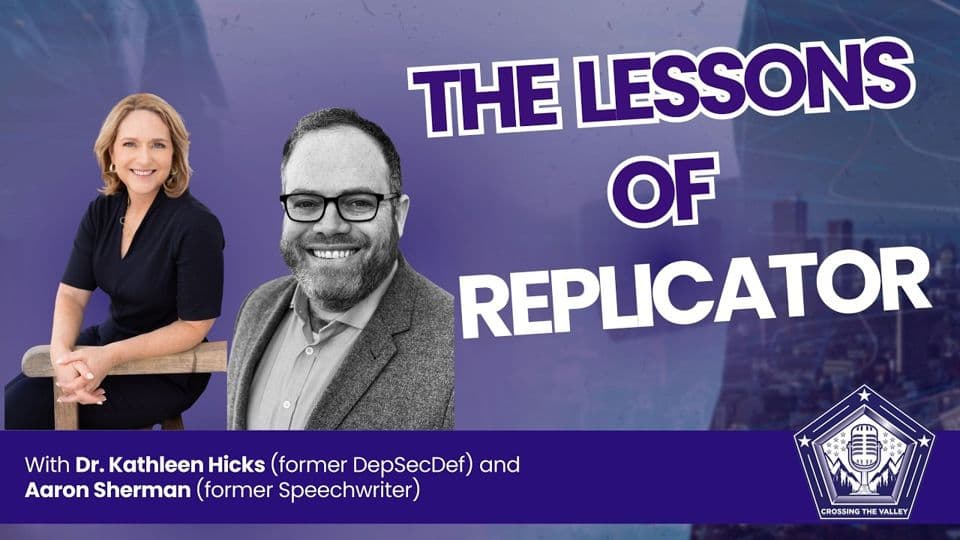 Crossing the Valley episode 94: A Replicator retrospective, with Dr. Kathleen Hicks, former Deputy Secretary of Defense, and Aaron Sherman